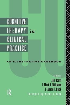 Cognitive Therapy in Clinical Practice - Scott, Jan (Editor), and Williams, J Mark G, Dphil (Editor), and Beck, Aaron T, Dr., MD (Editor)