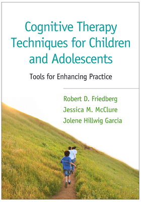 Cognitive Therapy Techniques for Children and Adolescents: Tools for Enhancing Practice - Friedberg, Robert D, PhD, Abpp, and McClure, Jessica M, PsyD, and Garcia, Jolene Hillwig, MD