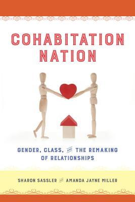 Cohabitation Nation: Gender, Class, and the Remaking of Relationships - Sassler, Sharon, Ms., and Miller, Amanda