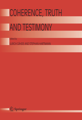 Coherence, Truth and Testimony - Ghde, Ulrich (Editor), and Hartmann, Stephan (Editor)