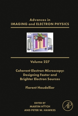 Coherent Electron Microscopy: Designing Faster and Brighter Electron Sources: Volume 227 - Hawkes, Peter W (Editor), and Htch, Martin (Editor)