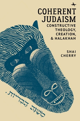 Coherent Judaism: Constructive Theology, Creation, and Halakhah - Cherry, Shai