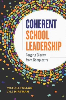 Coherent School Leadership: Forging Clarity from Complexity - Fullan, Michael, and Kirtman, Lyle