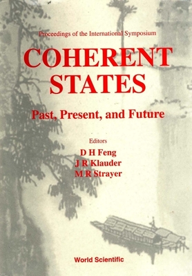 Coherent States: Past, Present and Future - Proceedings of the International Symposium - Klauder, John R (Editor), and Strayer, Michael Robert (Editor), and Feng, Da-Hsuan (Editor)