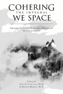 Cohering the Integral We Space: Engaging Collective Emergence, Wisdom and Healing in Groups