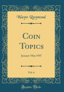 Coin Topics, Vol. 6: January-May 1937 (Classic Reprint)