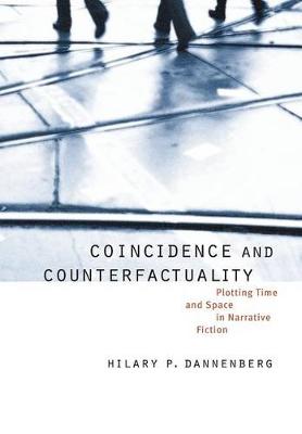 Coincidence and Counterfactuality: Plotting Time and Space in Narrative Fiction - Dannenberg, Hilary P