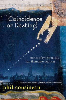 Coincidence or Destiny?: Stories of Synchoronicity That Illuminate Our Lives - Cousineau, Phil, and Johnson, Robert A (Foreword by)