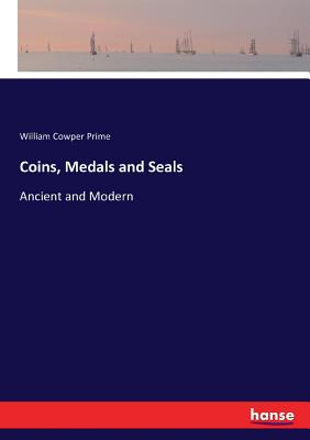 Coins, Medals and Seals: Ancient and Modern - Prime, William Cowper