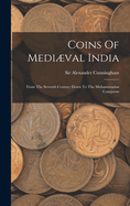 Coins Of Medival India: From The Seventh Century Down To The Muhammadan Conquests