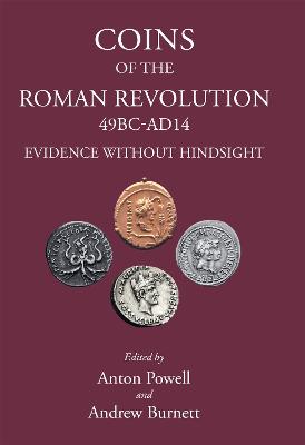 Coins of the Roman Revolution, 49 BC-AD 14: Evidence Without Hindsight - Burnett, Andrew (Editor), and Carbone, Lucia F (Contributions by), and Cornwell, Hannah (Contributions by)