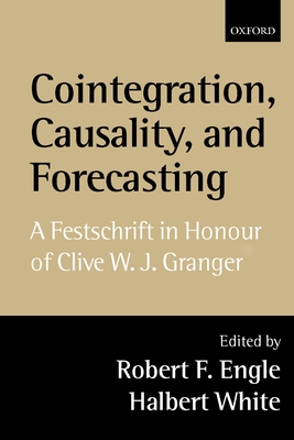 Cointegration, Causality, and Forecasting: A Festschrift in Honour of Clive W.J. Granger - Engle, Robert F (Editor), and White, Halbert (Editor)