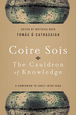 Coire Sois, the Cauldron of Knowledge: A Companion to Early Irish Saga - O Cathasaigh, Tomas, and Boyd, Matthieu (Editor)