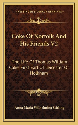 Coke Of Norfolk And His Friends V2: The Life Of Thomas William Coke ...