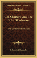 Col. Charteris and the Duke of Wharton: The Lives of the Rakes