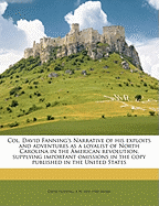 Col. David Fanning's Narrative of His Exploits and Adventures as a Loyalist of North Carolina in the American Revolution: Supplying Important Omissions in the Copy Published in the United States (Classic Reprint)