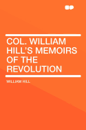Col. William Hill's Memoirs of the Revolution