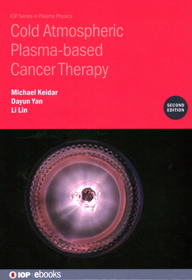 Cold Atmospheric Plasma-based Cancer Therapy (Second Edition) - Keidar, Michael, and Yan, Dayun, and Lin, Li