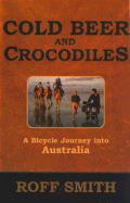 Cold Beer and Crocodiles: A Bicycle Journey Into Australia