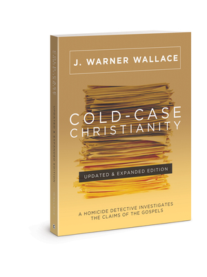 Cold-Case Christianity (Updated & Expanded Edition): A Homicide Detective Investigates the Claims of the Gospels - Wallace, J Warner, and Strobel, Lee (Foreword by)