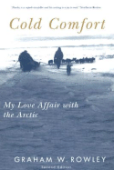 Cold Comfort: My Love Affair with the Arctic, Second Edition Volume 13 - Rowley, Graham W