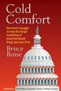 Cold Comfort: One Man's Struggle to Stop the Illegal Marketing of Powerful Opioid Drugs and Save Lives