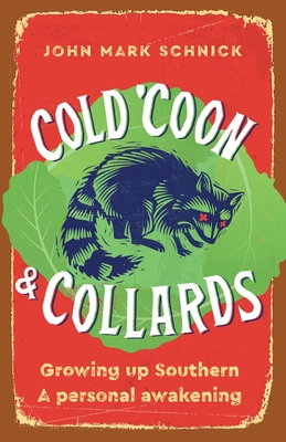 Cold 'Coon & Collards: Growing up Southern A personal awakening - Schnick, John Mark