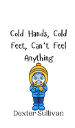 Cold Hands, Cold Feet, Can't Feel Anything