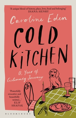 Cold Kitchen: A Year of Culinary Journeys - Eden, Caroline