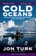 Cold Oceans: Adventures in a Kayak, Rowboat and Dogsled - Turk, Jonathan