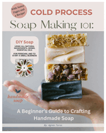 Cold Process Soap Making 101: Beginners Guide to Crafting Handmade Soap