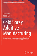 Cold Spray Additive Manufacturing: From Fundamentals to Applications