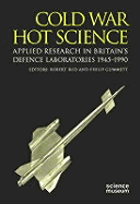 Cold War, Hot Science: Applied Research in Britian's Defence Laboratories, 1945-1990 - Bud, Robert (Editor), and Gummett, Philip (Editor)