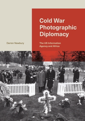 Cold War Photographic Diplomacy: The Us Information Agency and Africa - Newbury, Darren