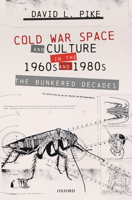 Cold War Space and Culture in the 1960s and 1980s: The Bunkered Decades - Pike, David L.
