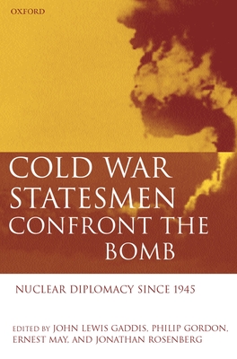 Cold War Statesmen Confront the Bomb: Nuclear Diplomacy Since 1945 - Gaddis, John Lewis (Editor), and Gordon, Philip H (Editor), and May, Ernest R (Editor)