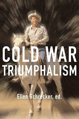 Cold War Triumphalism: The Misuse of History After the Fall of Communism - Schrecker, Ellen, Professor (Editor)
