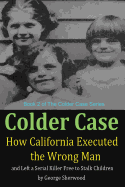 Colder Case: How California Executed the Wrong Man and Left a Serial Killer Free to Stalk Children