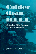 Colder Than Hell: A Marine Rifle Company at Chosin Reservoir - Owen, Joseph R, and Davis, Ray (Foreword by)