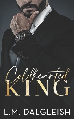 Coldhearted King: A Billionaire Workplace Romance - Dalgleish, L M