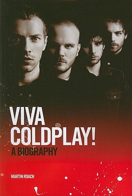 Coldplay: Viva Coldplay! - A Biography - Roach, Martin