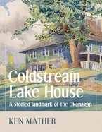 Coldstream Lake House: A Storied Landmark of the Okanagan