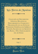 Coleccin de Documentos Inditos, Relativos al Descubrimiento, Conquista y Organizacin de las Antiguas Posesiones Espaolas de Amrica y Oceana, Sacados de los Archivos del Reino, y Muy Especialmente del de Indias, Vol. 7 (Classic Reprint)