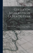 Coleccin Legislativa De La Isla De Cuba: Recopilacin De Todas Las Disposiciones Publicadas En La Gaceta De La Habana, 1899-1901; Volume 1