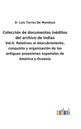 Colecci?n de documentos in?ditos del archivo de Indias: Vol.9. Relativos al descubrimiento, conquista y organizaci?n de las antiguas posesiones espaolas de Am?rica y Ocean?a