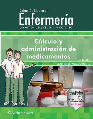 Colecci?n Lippincott Enfermer?a. Un Enfoque Prctico y Conciso: Clculo y Administraci?n de Medicamentos - Lippincott Williams & Wilkins