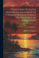 Coleccion De Datos Historicos-Geograficos Y Estadisticos De Puerto Del Pr?ncipe Y Su Jurisdicion; Volume 1