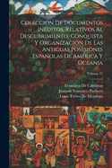 Coleccion de Documentos Ineditos, Relativos Al Descubrimiento, Conquista y Organizacion de Las Antiguas Posesiones Espanolas de America y Oceania, Vol