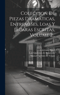 Coleccion De Piezas Dramticas, Entremeses, Loas Y Jcaras Escritas, Volume 2...