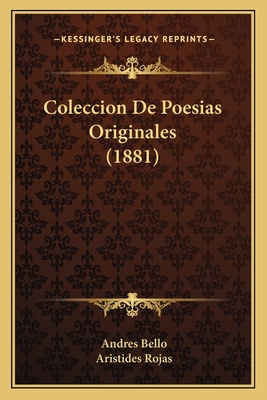 Coleccion de Poesias Originales (1881) - Bello, Andres, and Rojas, Aristides